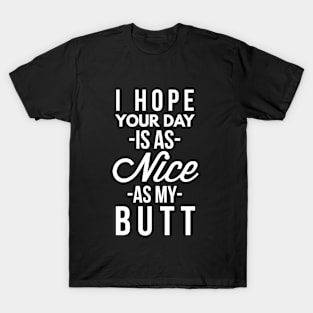 I hope your day is as nice T-Shirt